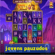 jovens pauzudos